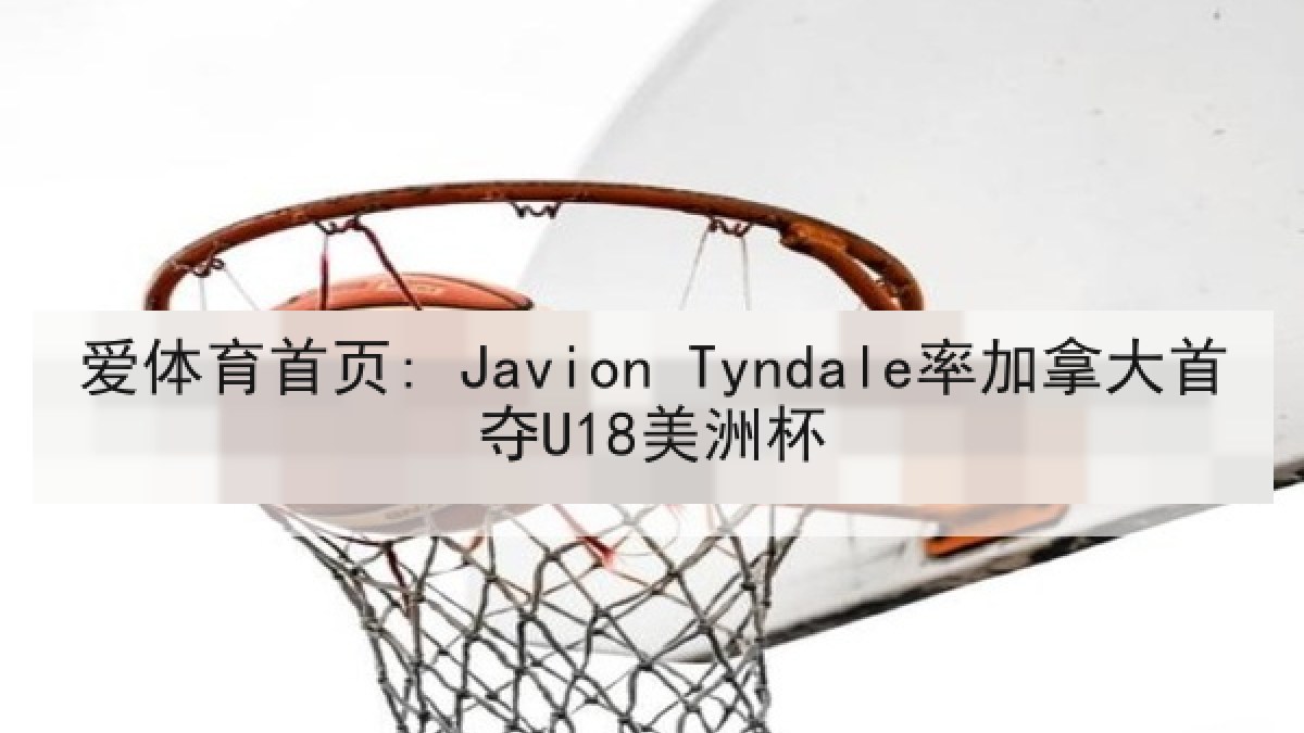 爱体育首页: Javion Tyndale率加拿大首夺U18美洲杯