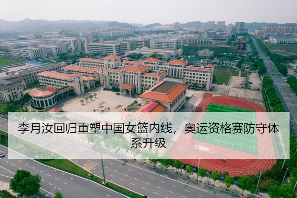 李月汝回归重塑中国女篮内线，奥运资格赛防守体系升级