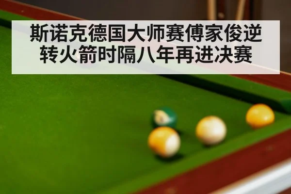 斯诺克德国大师赛傅家俊逆转火箭时隔八年再进决赛