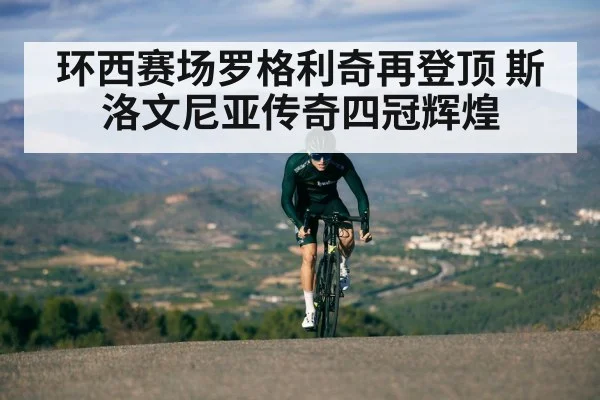 环西赛场罗格利奇再登顶 斯洛文尼亚传奇四冠辉煌