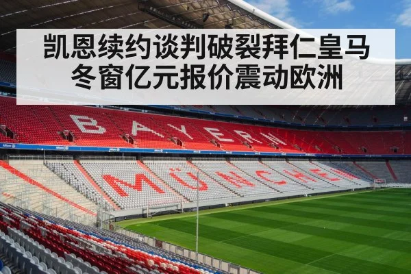 凯恩续约谈判破裂拜仁皇马冬窗亿元报价震动欧洲